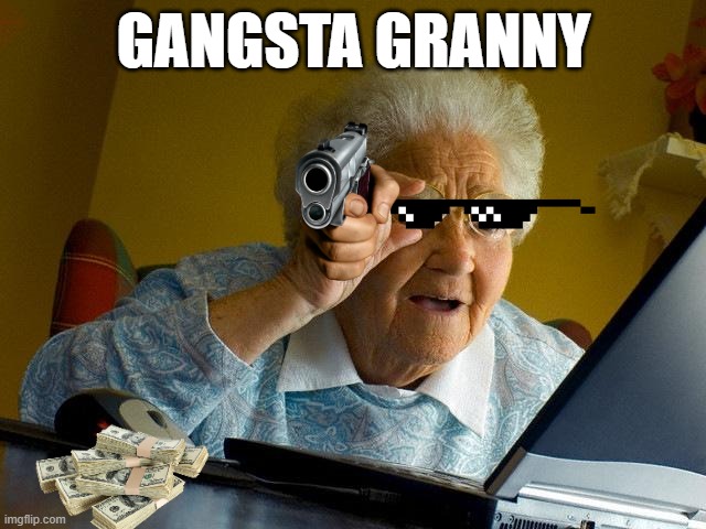 Gangsta granny | GANGSTA GRANNY | image tagged in memes,grandma finds the internet | made w/ Imgflip meme maker