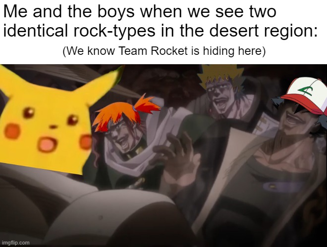 Hey, I'm still relevant. | Me and the boys when we see two identical rock-types in the desert region:; (We know Team Rocket is hiding here) | image tagged in pokemon,jojo's bizarre adventure,jjba,two identical rocks in the deset | made w/ Imgflip meme maker
