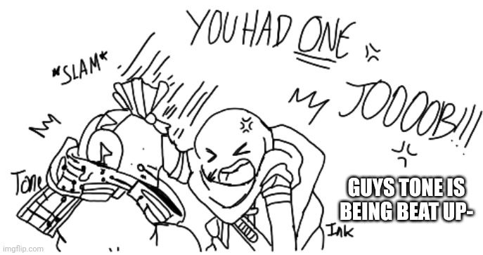 HELPHIM- | GUYS TONE IS BEING BEAT UP- | made w/ Imgflip meme maker