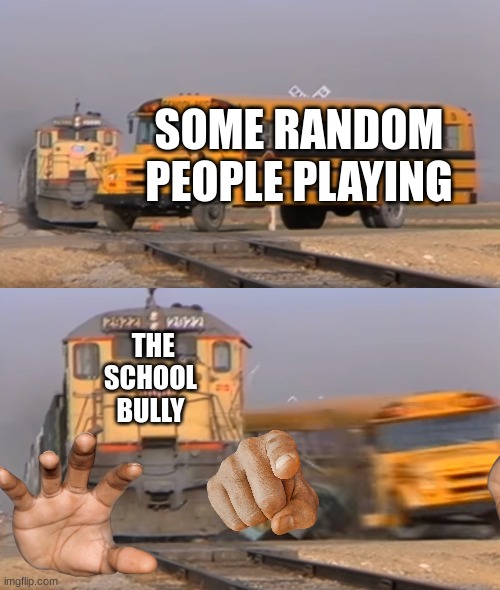 school recess be like | SOME RANDOM PEOPLE PLAYING; THE SCHOOL BULLY | image tagged in a train hitting a school bus | made w/ Imgflip meme maker