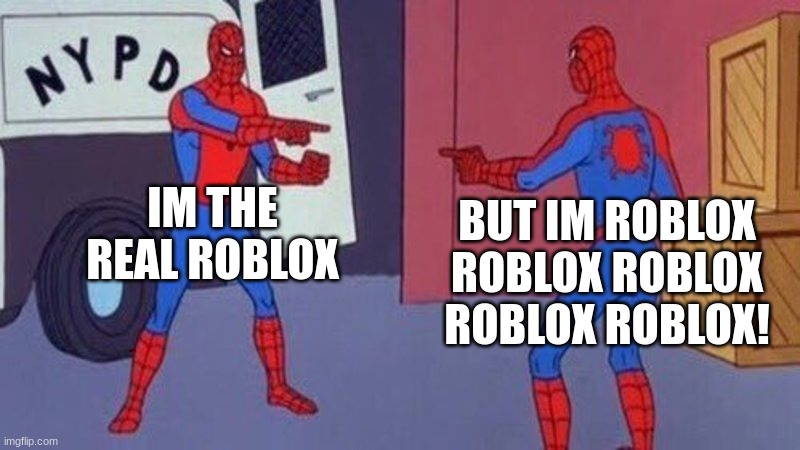 copy cats | IM THE REAL ROBLOX; BUT IM ROBLOX ROBLOX ROBLOX ROBLOX ROBLOX! | image tagged in spiderman pointing at spiderman | made w/ Imgflip meme maker