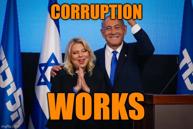 CORRUPTION; WORKS | image tagged in netanyahu,kakistocracy,right wing,israel,that's how mafia works | made w/ Imgflip meme maker