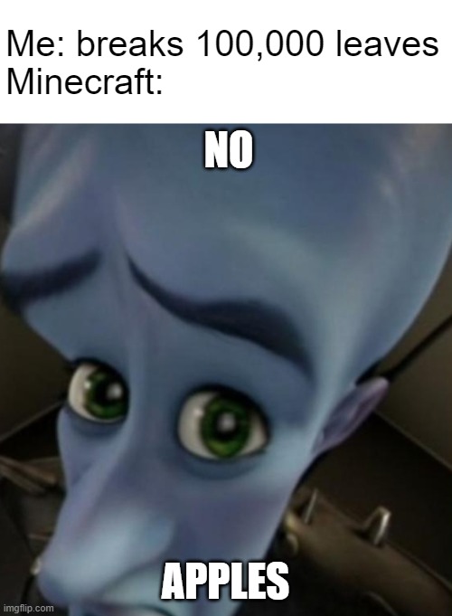 Megamind no bitches | Me: breaks 100,000 leaves
Minecraft:; NO; APPLES | image tagged in megamind no bitches,minecraft,apple,tree,break | made w/ Imgflip meme maker