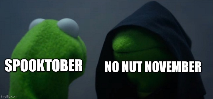 “What are you?”  “Death.” | NO NUT NOVEMBER; SPOOKTOBER | image tagged in memes,evil kermit,no nut november,spooktober | made w/ Imgflip meme maker