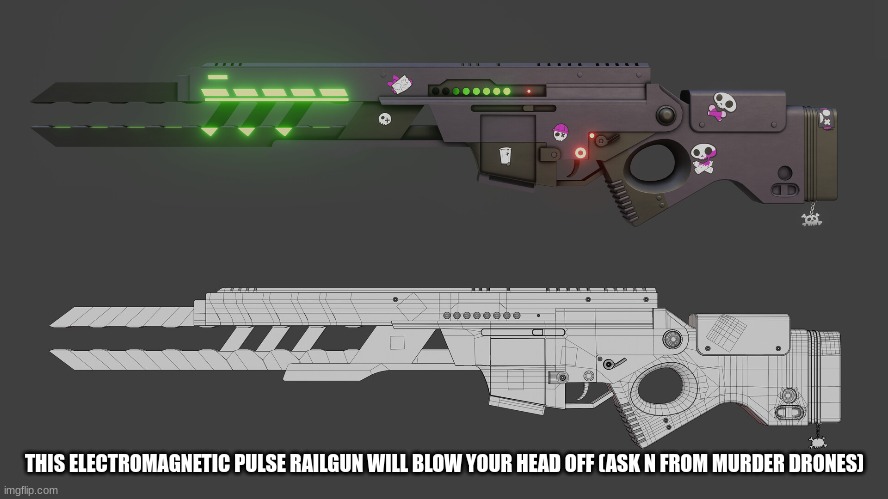 Railgun go BBBBBBBBRRRRRRRRRRRRRR | THIS ELECTROMAGNETIC PULSE RAILGUN WILL BLOW YOUR HEAD OFF (ASK N FROM MURDER DRONES) | made w/ Imgflip meme maker
