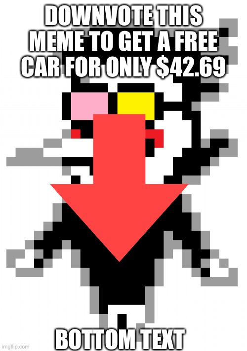 Spamton | DOWNVOTE THIS MEME TO GET A FREE CAR FOR ONLY $42.69 BOTTOM TEXT | image tagged in spamton | made w/ Imgflip meme maker