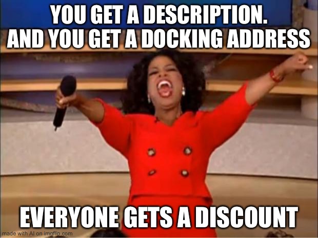 Wait, DISCOUNTS?! | YOU GET A DESCRIPTION. AND YOU GET A DOCKING ADDRESS; EVERYONE GETS A DISCOUNT | image tagged in memes,oprah you get a | made w/ Imgflip meme maker