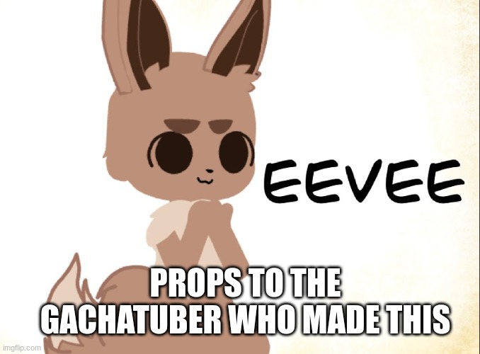 Good Eevee | PROPS TO THE GACHATUBER WHO MADE THIS | image tagged in gacha club,myrianwaffleev | made w/ Imgflip meme maker