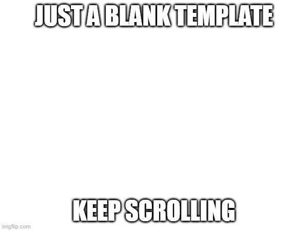 Keep scrolling mate | JUST A BLANK TEMPLATE; KEEP SCROLLING | image tagged in memes,blank template,keep scrolling | made w/ Imgflip meme maker