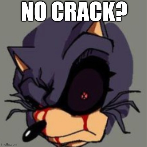 No crack? | NO CRACK? | image tagged in lord x,crack | made w/ Imgflip meme maker