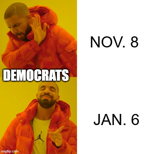 Don't Look Back, Something Might Be Gaining on You | NOV. 8; DEMOCRATS; JAN. 6 | image tagged in drake hotline bling,midterms,jan 6 | made w/ Imgflip meme maker