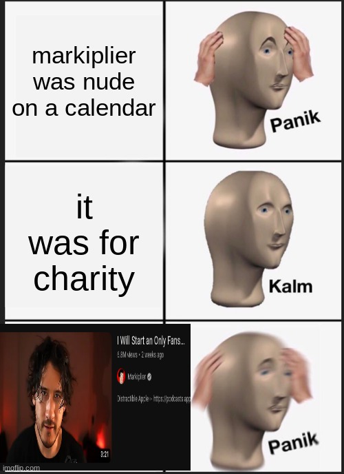 n-no...mark!!! | markiplier was nude on a calendar; it was for charity | image tagged in memes,panik kalm panik,markiplier,fun,markiplier onlyfans,nooo | made w/ Imgflip meme maker
