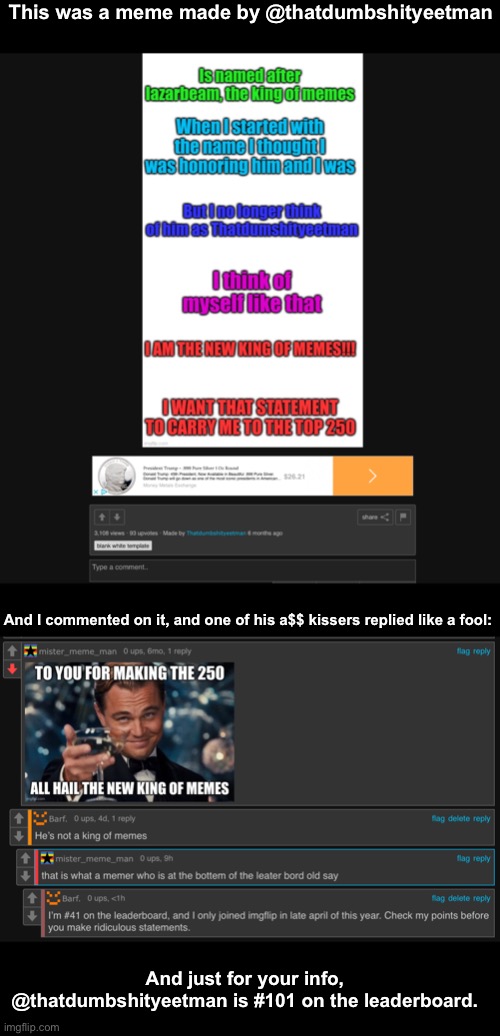 I don’t dislike dumbshityeetman, I just cant stand meatriders | This was a meme made by @thatdumbshityeetman; And I commented on it, and one of his a$$ kissers replied like a fool:; And just for your info, @thatdumbshityeetman is #101 on the leaderboard. | image tagged in yes | made w/ Imgflip meme maker