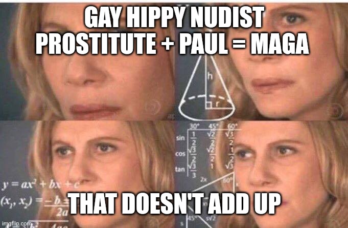 Math lady/Confused lady | GAY HIPPY NUDIST PROSTITUTE + PAUL = MAGA; THAT DOESN'T ADD UP | image tagged in math lady/confused lady | made w/ Imgflip meme maker