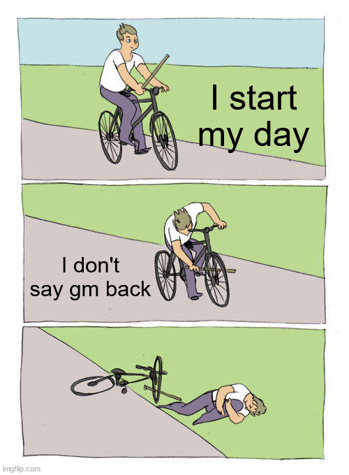 gm say it back bike fall | I start my day; I don't say gm back | image tagged in memes,bike fall,nft | made w/ Imgflip meme maker