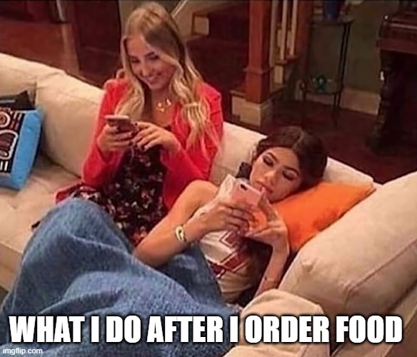 food | WHAT I DO AFTER I ORDER FOOD | image tagged in food | made w/ Imgflip meme maker