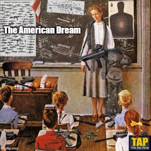 "The American Dream" | The American Dream | image tagged in the american dream,the american way,way of life,way of death | made w/ Imgflip meme maker