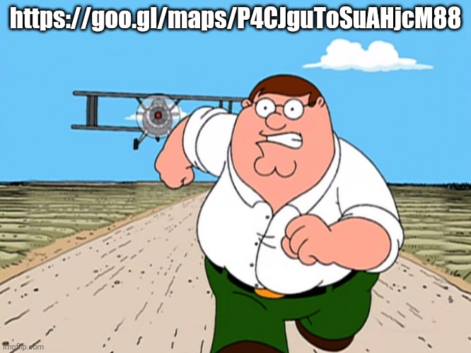 Peter Griffin running away | https://goo.gl/maps/P4CJguToSuAHjcM88 | image tagged in peter griffin running away | made w/ Imgflip meme maker