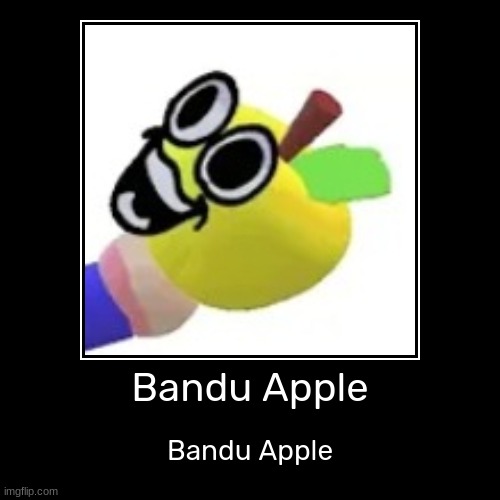 Bandu Apple | image tagged in funny,demotivationals,idk,stuff,s o u p,carck | made w/ Imgflip demotivational maker