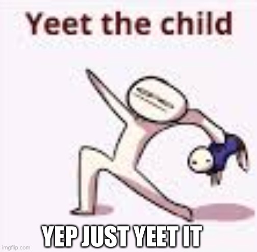 Just yeet thats it just yeet | YEP JUST YEET IT | image tagged in single yeet the child panel | made w/ Imgflip meme maker