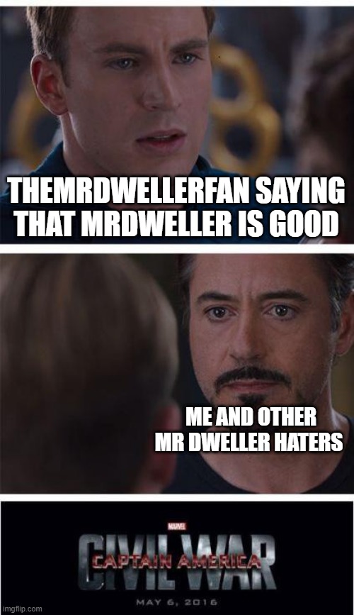 war time | THEMRDWELLERFAN SAYING THAT MRDWELLER IS GOOD; ME AND OTHER MR DWELLER HATERS | image tagged in memes,marvel civil war 1 | made w/ Imgflip meme maker