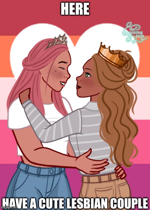 This is an app and I'll give the link to anybody  who asks | HERE; HAVE A CUTE LESBIAN COUPLE | image tagged in queen,lesbian,couple | made w/ Imgflip meme maker