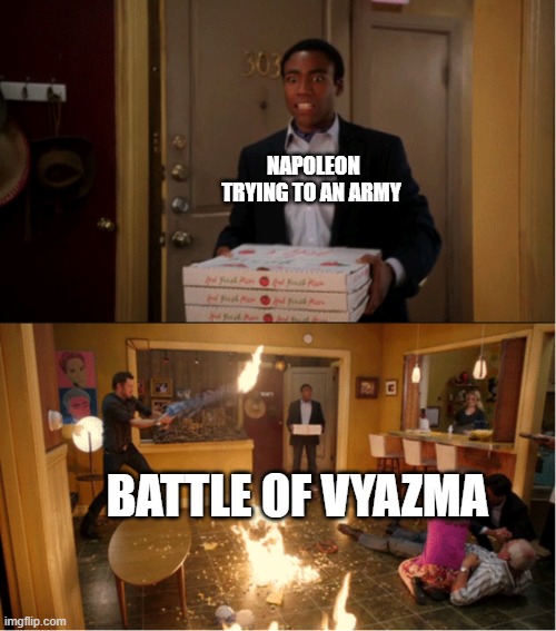 Napoleon trying to a random army because it's the Battle of Vyazma | NAPOLEON TRYING TO AN ARMY; BATTLE OF VYAZMA | image tagged in community fire pizza meme | made w/ Imgflip meme maker