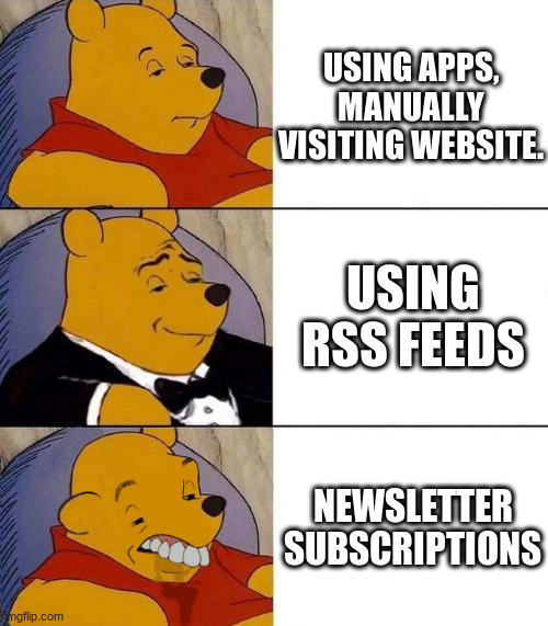 Following online services | USING APPS, MANUALLY VISITING WEBSITE. USING RSS FEEDS; NEWSLETTER SUBSCRIPTIONS | image tagged in best better blurst | made w/ Imgflip meme maker