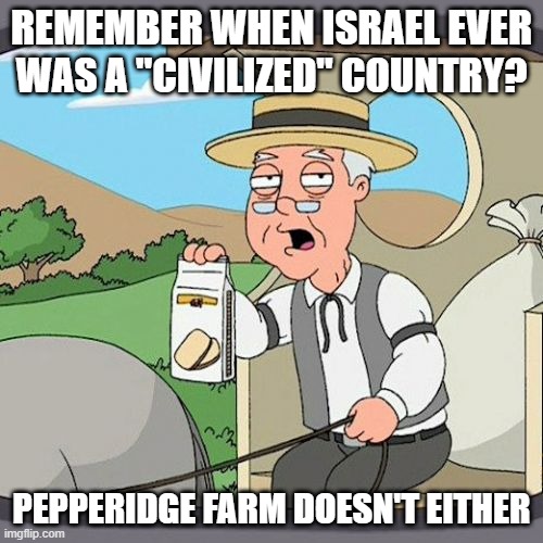 (((They))) Even Set Up a False Flag Attack on Own Ally in Hope to Blame Egypt for it (See USS Liberty Incident) | REMEMBER WHEN ISRAEL EVER WAS A "CIVILIZED" COUNTRY? PEPPERIDGE FARM DOESN'T EITHER | image tagged in memes,pepperidge farm remembers,israel,america,egypt,false flag | made w/ Imgflip meme maker