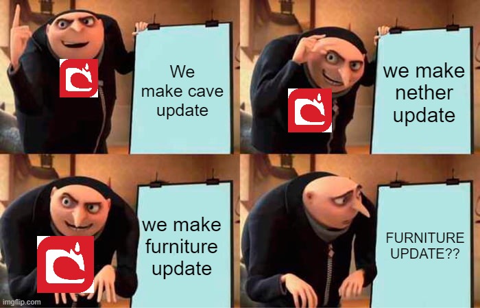 Gru's Plan Meme | We make cave update; we make nether update; we make furniture update; FURNITURE UPDATE?? | image tagged in memes,gru's plan | made w/ Imgflip meme maker