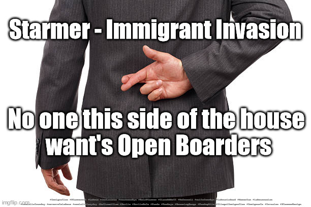 Starmer - Immigration Invasion | Starmer - Immigrant Invasion; No one this side of the house 
want's Open Boarders; #Immigration #Starmerout #Labour #JonLansman #wearecorbyn #KeirStarmer #DianeAbbott #McDonnell #cultofcorbyn #labourisdead #Momentum #labourracism #socialistsunday #nevervotelabour #socialistanyday #Antisemitism #Savile #SavileGate #Paedo #Worboys #GroomingGangs #Paedophile #IllegalImmigration #Immigrants #Invasion #StarmerResign | image tagged in starmer lies,illegal immigration,illegal immigrants,starmerout getstarmerout,cultofcorbyn,labourisdead | made w/ Imgflip meme maker