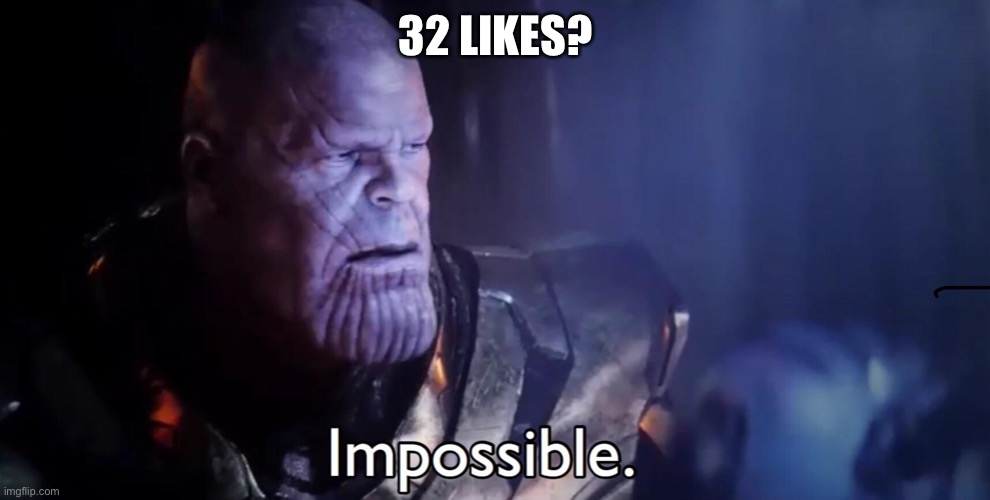 Thanos Impossible | 32 LIKES? | image tagged in thanos impossible | made w/ Imgflip meme maker