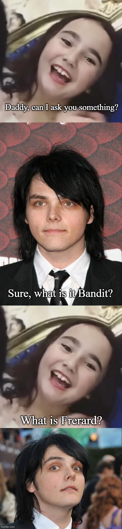 Bandit Asks Her Daddy a Question | Daddy, can I ask you something? Sure, what is it Bandit? What is Frerard? | image tagged in gerard way awkward,memes,funny memes,bandit lee way | made w/ Imgflip meme maker