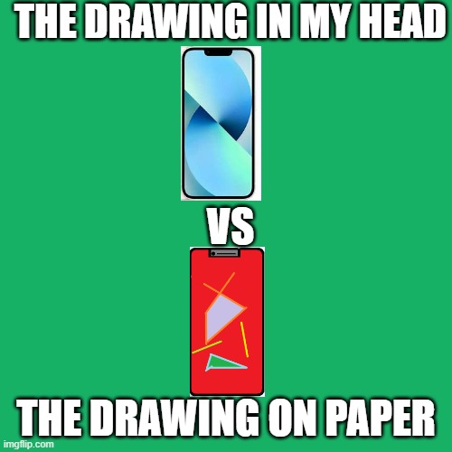 Me drawing an iPhone 13 | THE DRAWING IN MY HEAD; VS; THE DRAWING ON PAPER | image tagged in memes,iphone | made w/ Imgflip meme maker