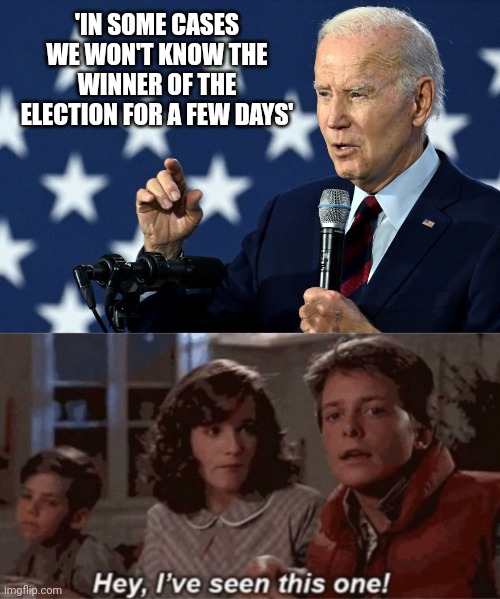 Democrats need days to come up with enough ballots to steal the election. | 'IN SOME CASES WE WON'T KNOW THE WINNER OF THE ELECTION FOR A FEW DAYS' | image tagged in hey i've seen this one | made w/ Imgflip meme maker