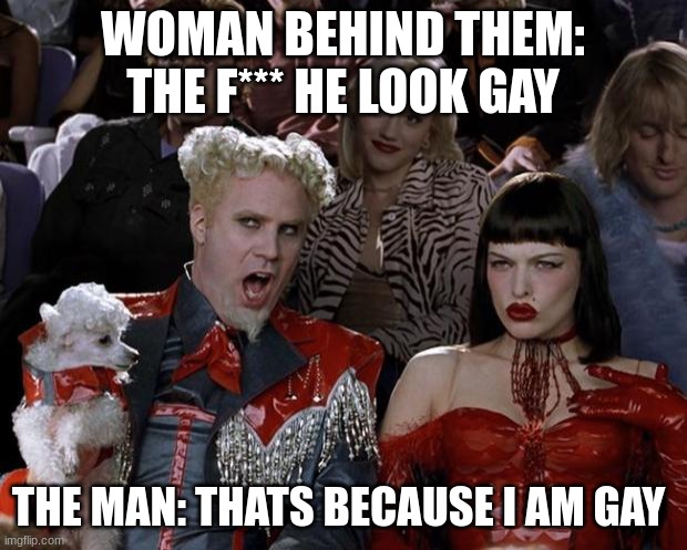 btw i am not gay ? | WOMAN BEHIND THEM: THE F*** HE LOOK GAY; THE MAN: THATS BECAUSE I AM GAY | image tagged in memes,mugatu so hot right now | made w/ Imgflip meme maker