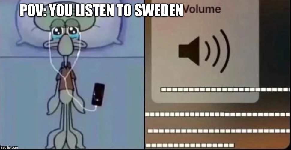 Nostalgia :sad: | POV: YOU LISTEN TO SWEDEN | image tagged in that one part in a song got me like | made w/ Imgflip meme maker