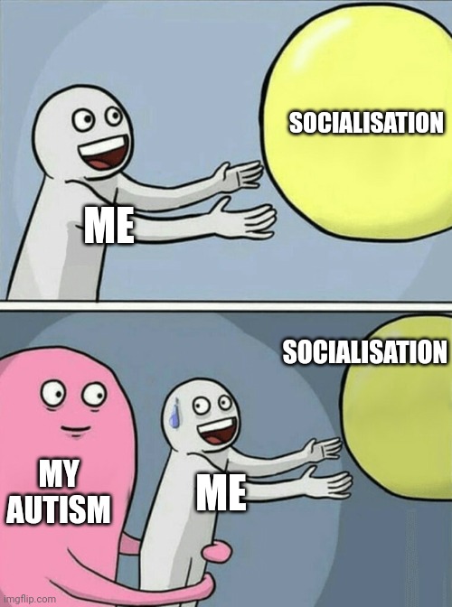 Running Away Balloon Meme | SOCIALISATION; ME; SOCIALISATION; MY AUTISM; ME | image tagged in memes,running away balloon | made w/ Imgflip meme maker