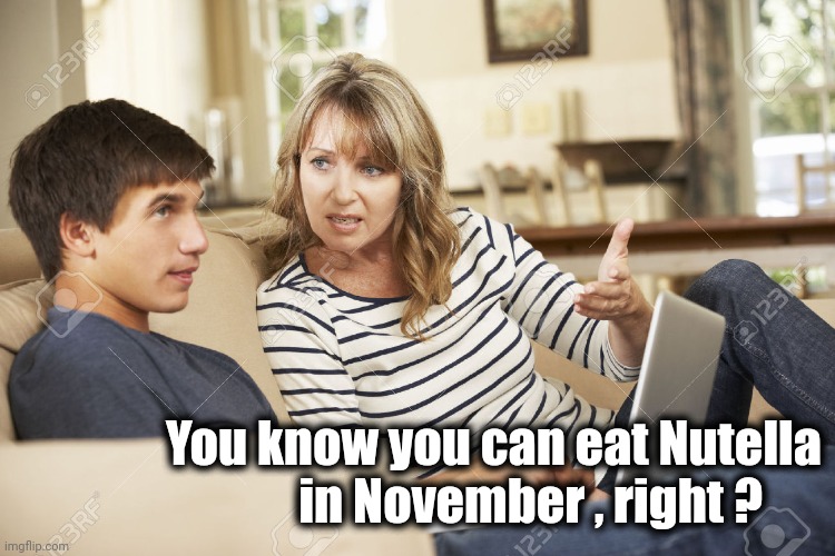 Mother and son | You know you can eat Nutella
in November , right ? | image tagged in mother and son | made w/ Imgflip meme maker