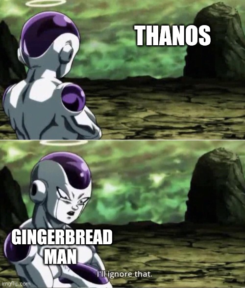 Freiza I'll ignore that | THANOS GINGERBREAD MAN | image tagged in freiza i'll ignore that | made w/ Imgflip meme maker