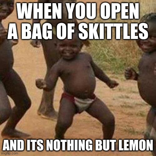Third World Success Kid | WHEN YOU OPEN A BAG OF SKITTLES; AND ITS NOTHING BUT LEMON | image tagged in memes,third world success kid | made w/ Imgflip meme maker