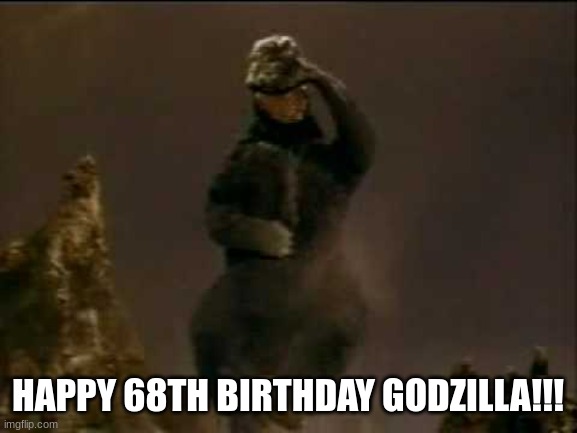Just got an YT ad right now about it, and Godzilla against Mechagodzilla is having a celebration screening! | HAPPY 68TH BIRTHDAY GODZILLA!!! | image tagged in happy godzilla,godzilla | made w/ Imgflip meme maker