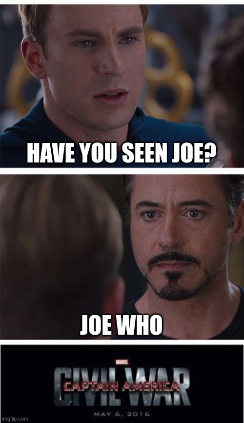 Joe | HAVE YOU SEEN JOE? JOE WHO | image tagged in memes,marvel civil war 1 | made w/ Imgflip meme maker