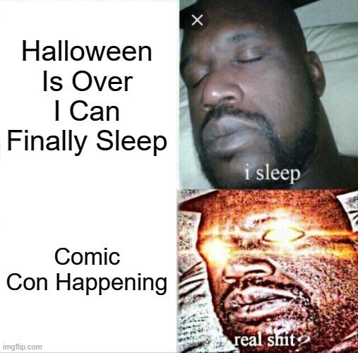 Sleeping Shaq | Halloween Is Over I Can Finally Sleep; Comic Con Happening | image tagged in memes,sleeping shaq | made w/ Imgflip meme maker