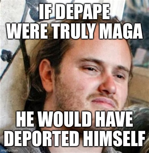 Trying to blame this guy on MAGA & Trump shows how lame Democrats and main stream media are. | IF DEPAPE WERE TRULY MAGA; HE WOULD HAVE DEPORTED HIMSELF | image tagged in depape,illegal alien,deport | made w/ Imgflip meme maker