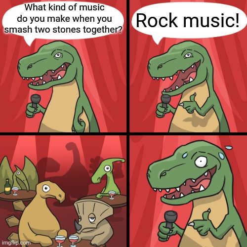 And if you roll them, it's the Rolling Stones | What kind of music do you make when you smash two stones together? Rock music! | image tagged in bad joke trex,dad jokes,rock and roll,rock music,eyeroll,bad jokes | made w/ Imgflip meme maker