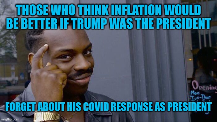 Roll Safe Think About It Meme | THOSE WHO THINK INFLATION WOULD BE BETTER IF TRUMP WAS THE PRESIDENT FORGET ABOUT HIS COVID RESPONSE AS PRESIDENT | image tagged in memes,roll safe think about it | made w/ Imgflip meme maker