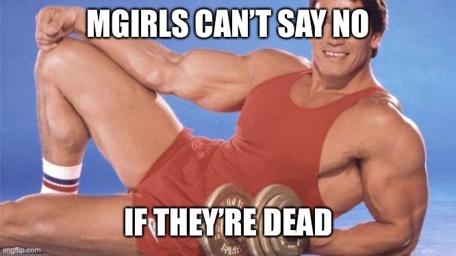 Women Can’t Say No | MGIRLS CAN’T SAY NO; IF THEY’RE DEAD | image tagged in women can t say no | made w/ Imgflip meme maker