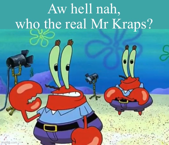 Aw hell nah, who the real Mr Kraps? | made w/ Imgflip meme maker