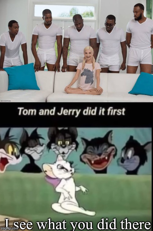 Cartoon original | I see what you did there | image tagged in one girl five guys,tom and jerry | made w/ Imgflip meme maker